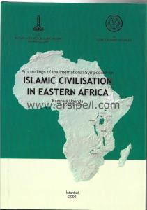 Proceedings of the International Symposium on Islamic Civilisation in Eastern Africa Kampala Uganda 2003
