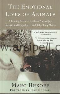 The Emotional Lives of Animals: A Leading Scientist Explores Animal Joy Sorrow and Empathy and Why They Matter