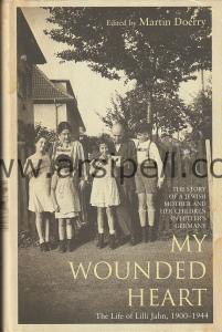 My Wounded Heart The Life of Lilli Jahn 1900-1944 / THe Story of A Jewish Mother and Her Children In Hitler's Germany