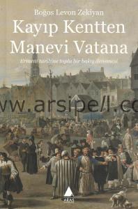Kayıp Kentten Manevi Vatana - Ermeni Tarihine
Toplu Bir Bakış Denemesi