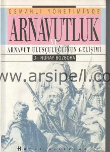 Osmanlı Yönetiminde Arnavutluk ve Arnavut
Ulusçuluğunun Gelişimi