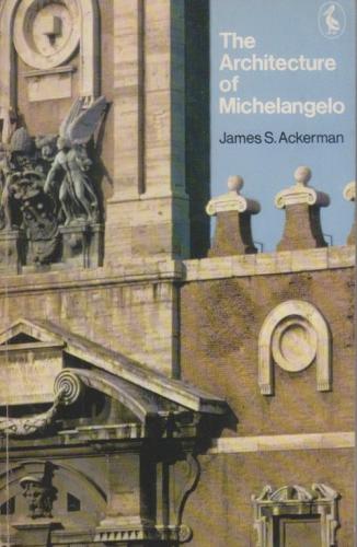 The Architecture of Michelangelo: With a Catalogue of Michelangelo's Works