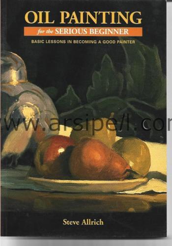 Oil Painting For The Serious Beginner Basic Lessons In Becoming A Good