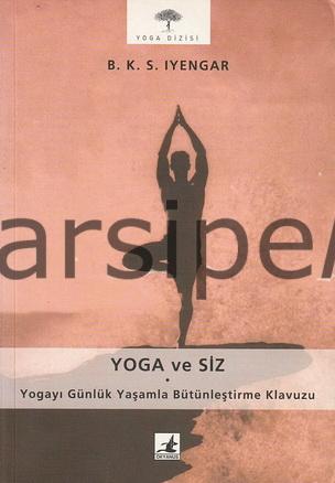 Yoga ve Siz - Yogayı Günlük Yaşamla Bütünleştirme Kılavuzu