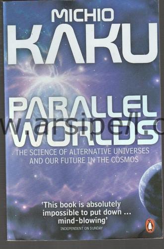 PARALLEL WORLDS - THE SCIENCE OF ALTERNATIVE UNIVERSES AND OUR FUTURE IN THE COSMOS