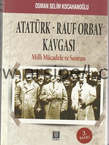 ATATÜRK - RAUF ORBAY KAVGASI - Milli Mücadele ve Sonrası
