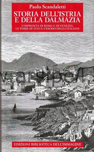 Storia dell'Istria e della Dalmazia. l'impronta di Roma e di Venezia. Le foibe di Tito e l'esodo degli italiani
