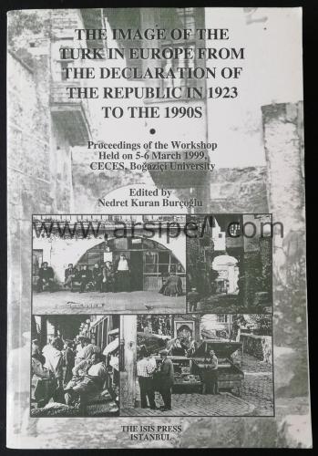The Image Of The Turk In Europe From The Declaration Of The Republic In 1923 To The 1990S (Proceedings Of The Workshop Held On 5-6 March 1999, Ceces,