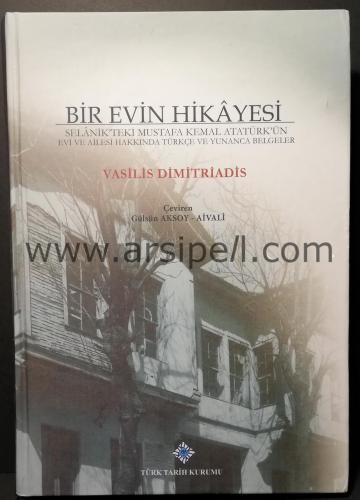 Bir Evin Hikayesi Selanik'teki Mustafa Kemal Atatürk'ün Evi ve Ailesi Hakkında Türkçe ve Yunanca Belgeler