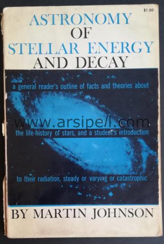 ASTRONOMY OF STELLAR ENERGY AND DECAY - a general reader's outline of facts and theories about the life-history of stars, and a student's introduction